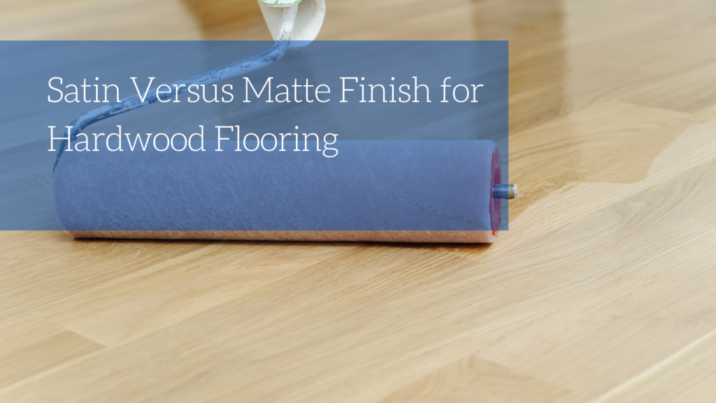 Satin Versus Matte Finish for Hardwood Flooring - Blog