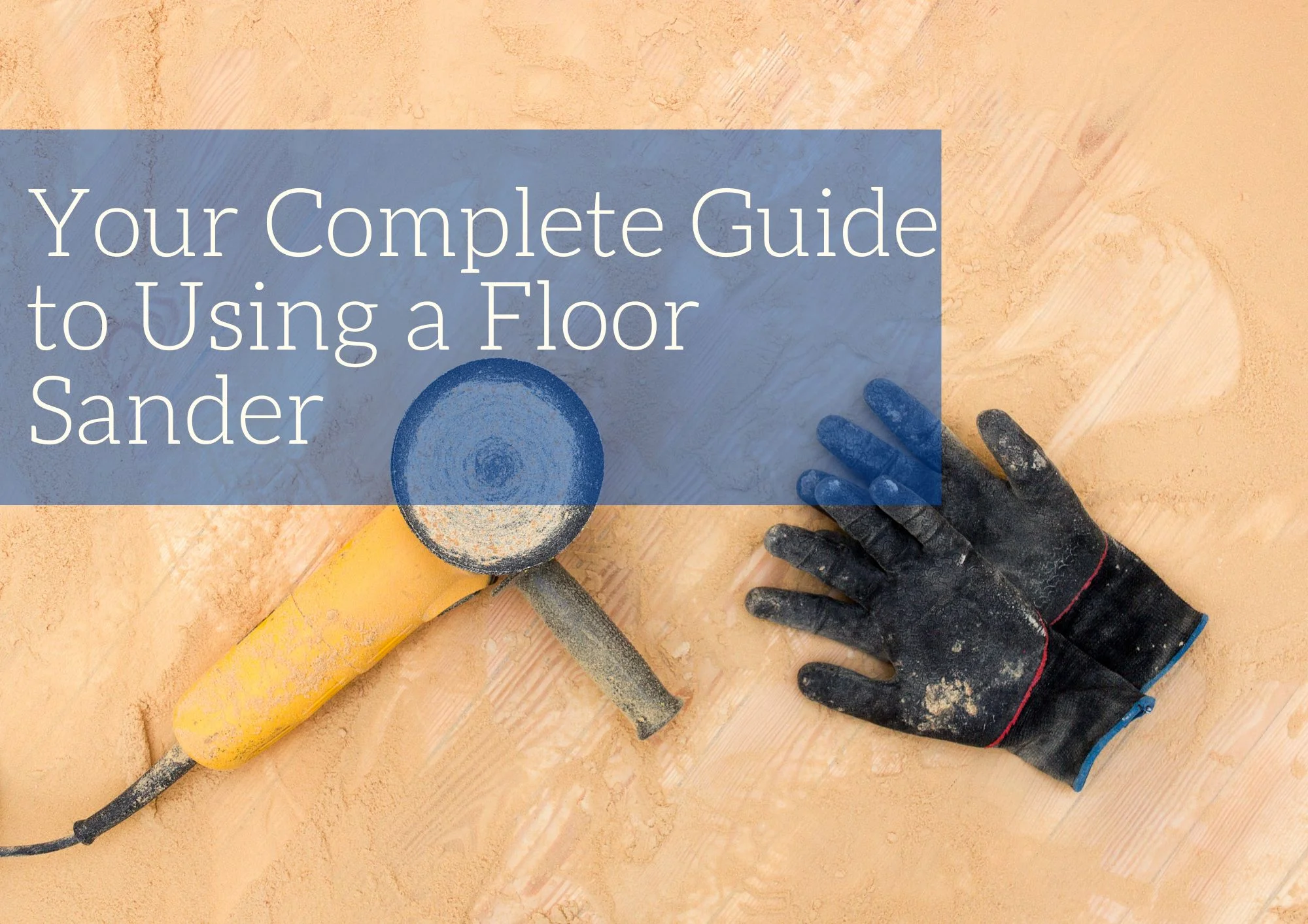 Your Complete Guide to Using a Floor Sander