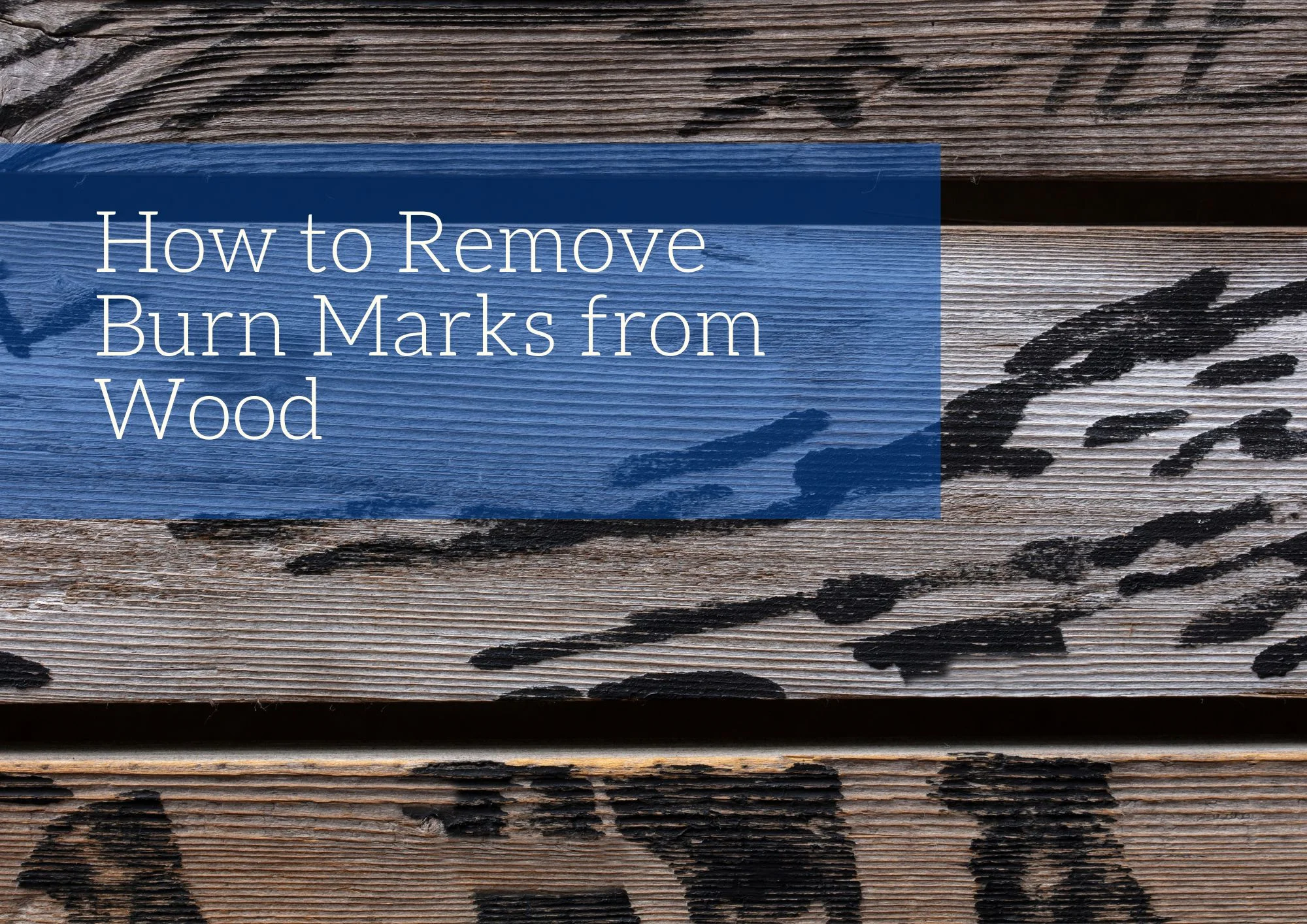 How to Remove Burn Marks from Wood