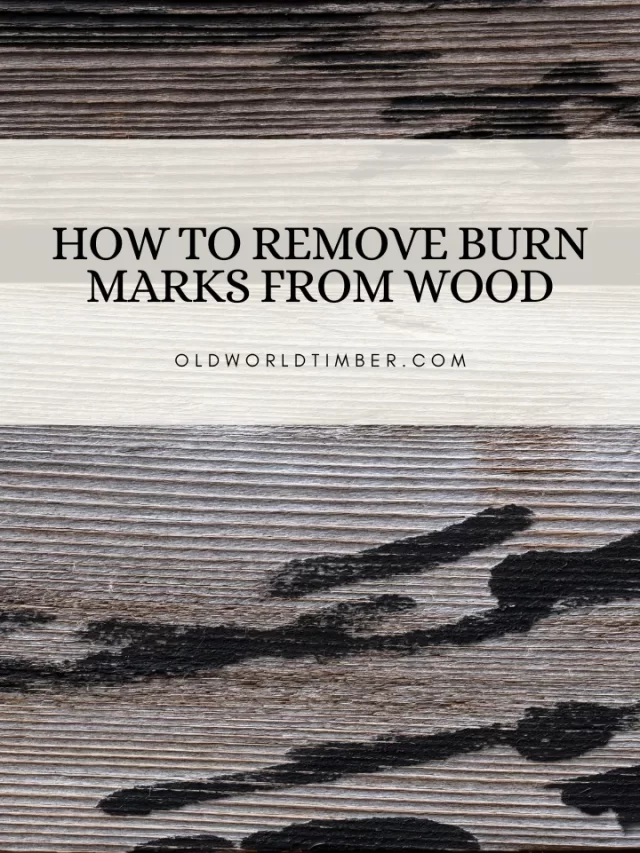 how-to-remove-burn-marks-from-wood-old-world-timber