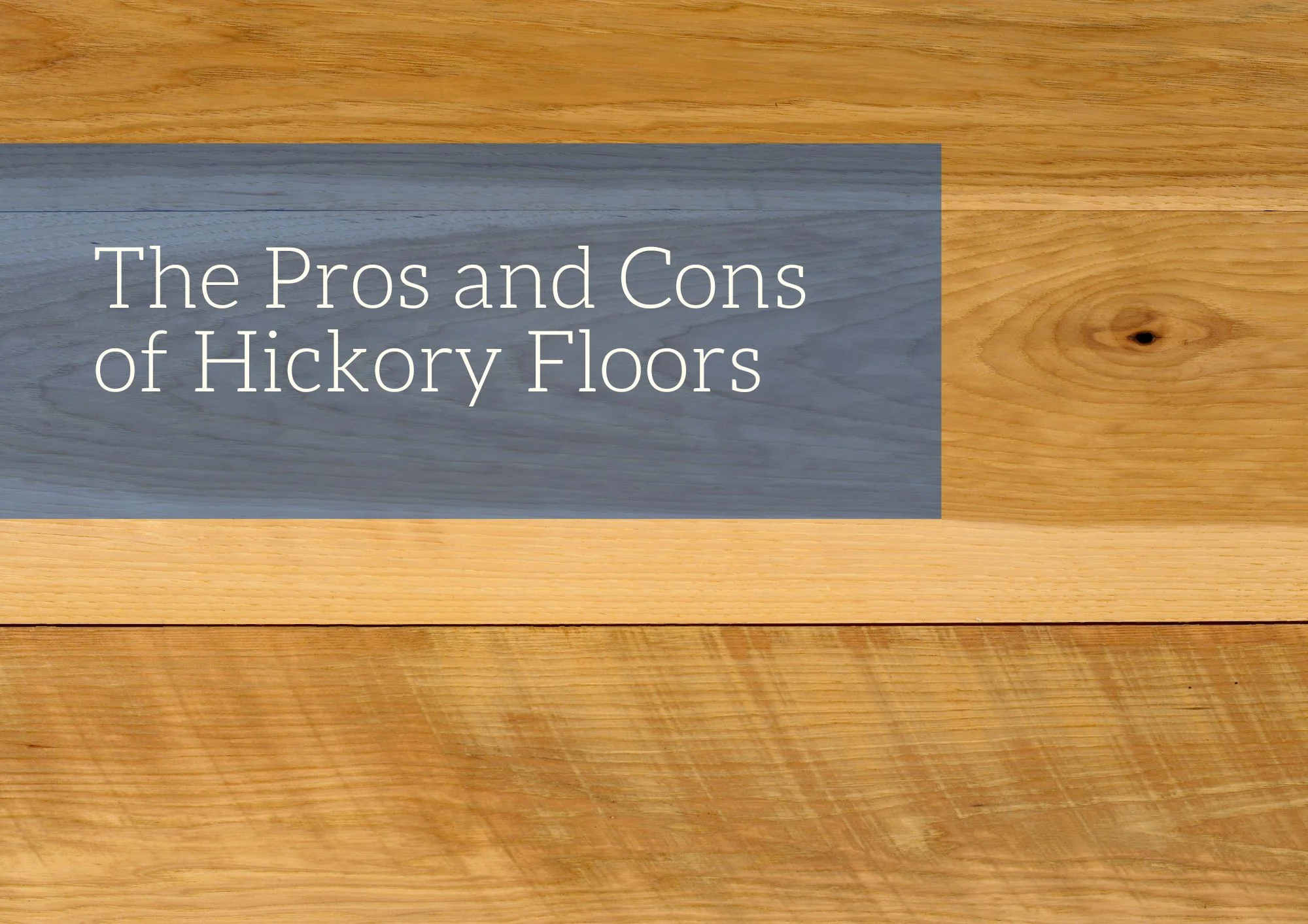 The Pros and Cons of Hickory Floors