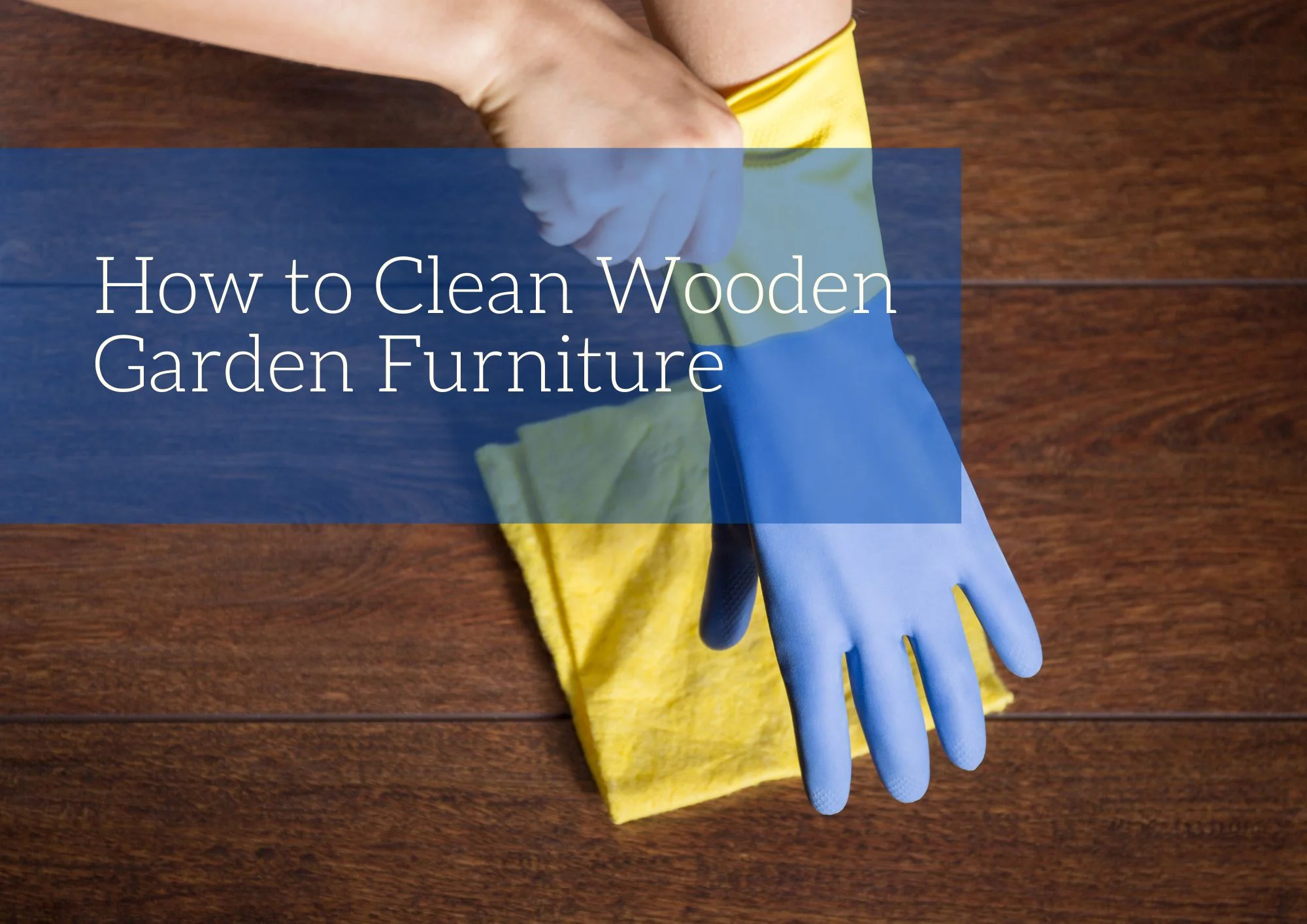 How to Clean Wooden Garden Furniture