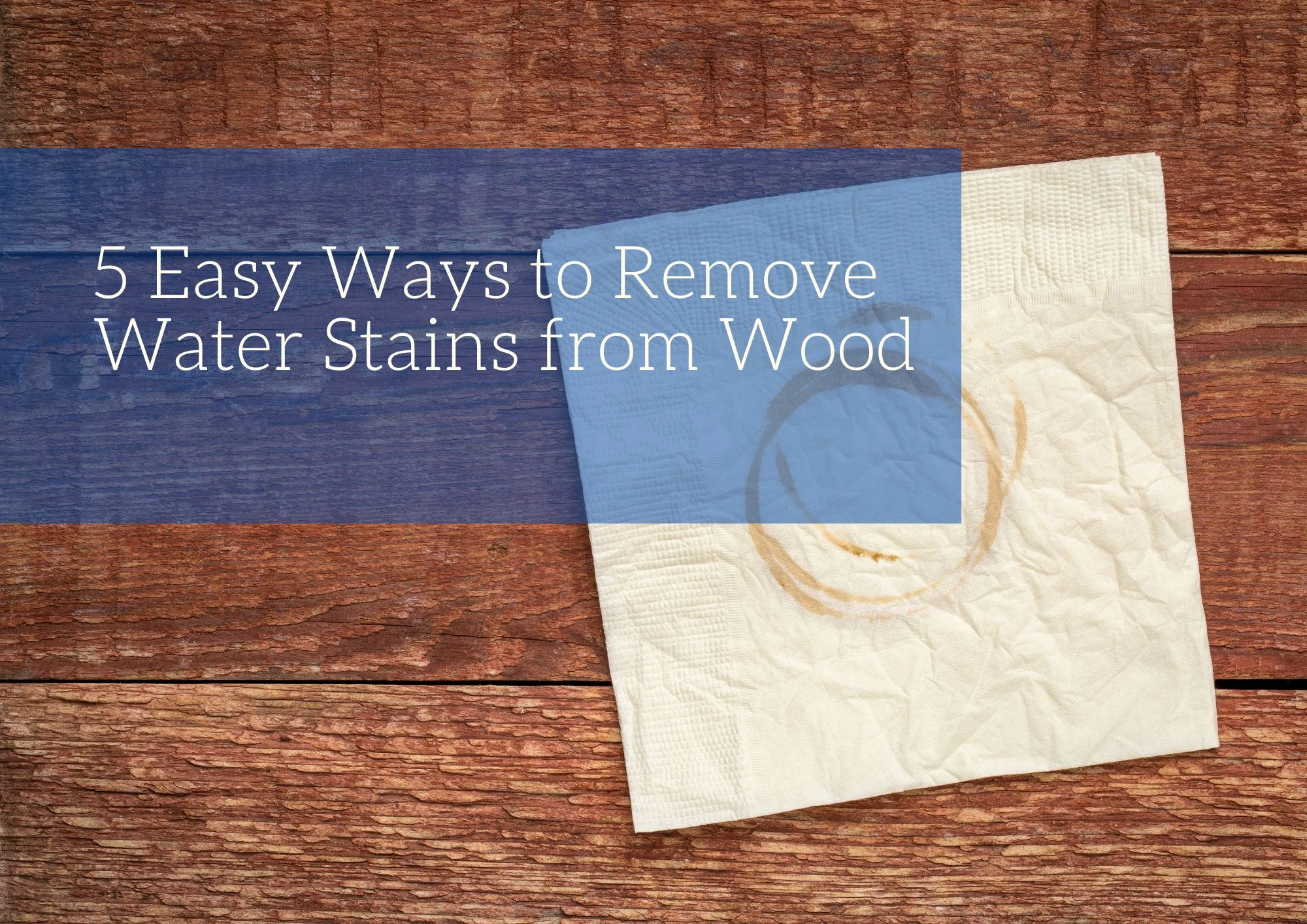 5 Easy Ways to Remove Water Stains from Wood