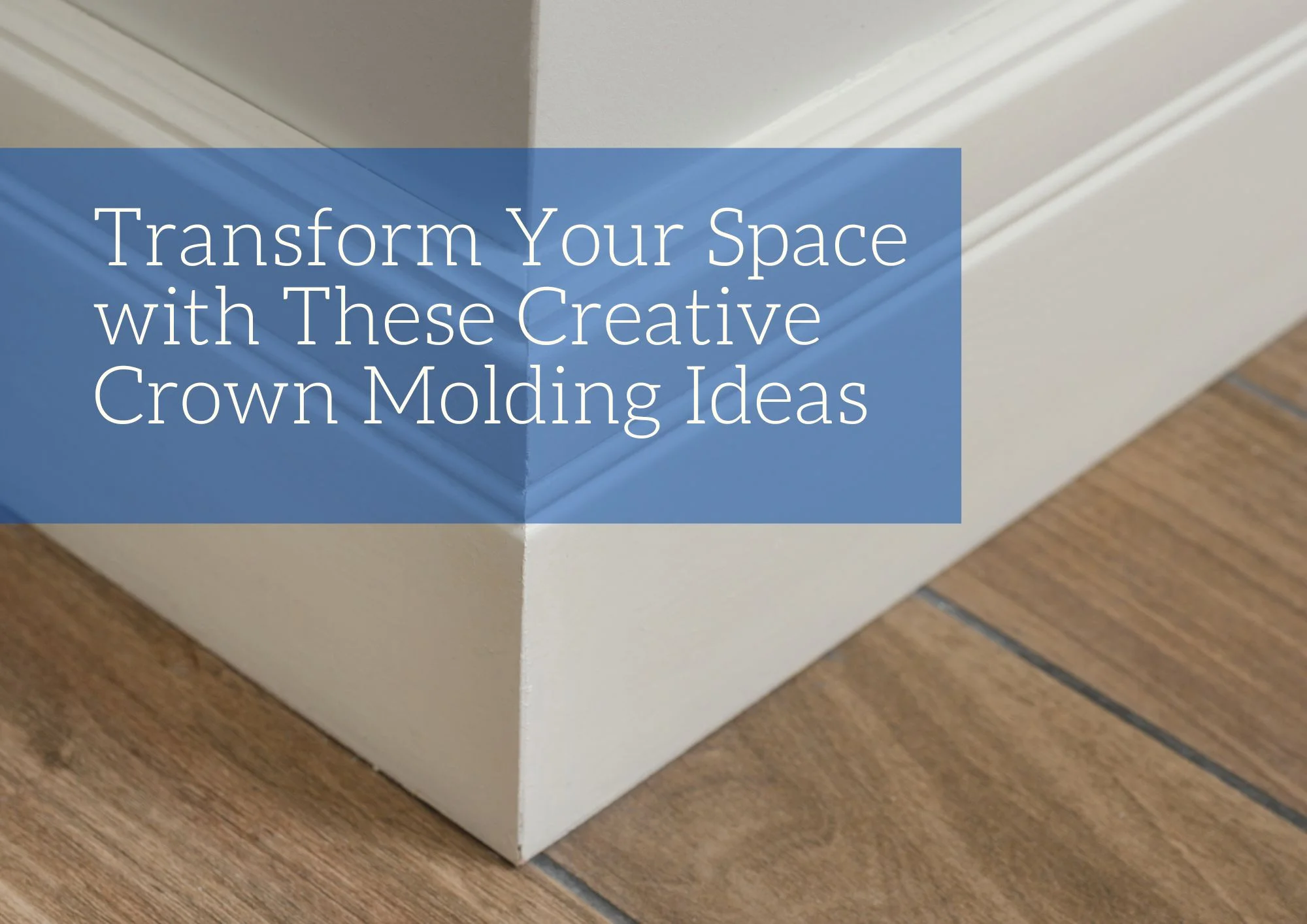 Transform Your Space with These Creative Crown Molding Ideas