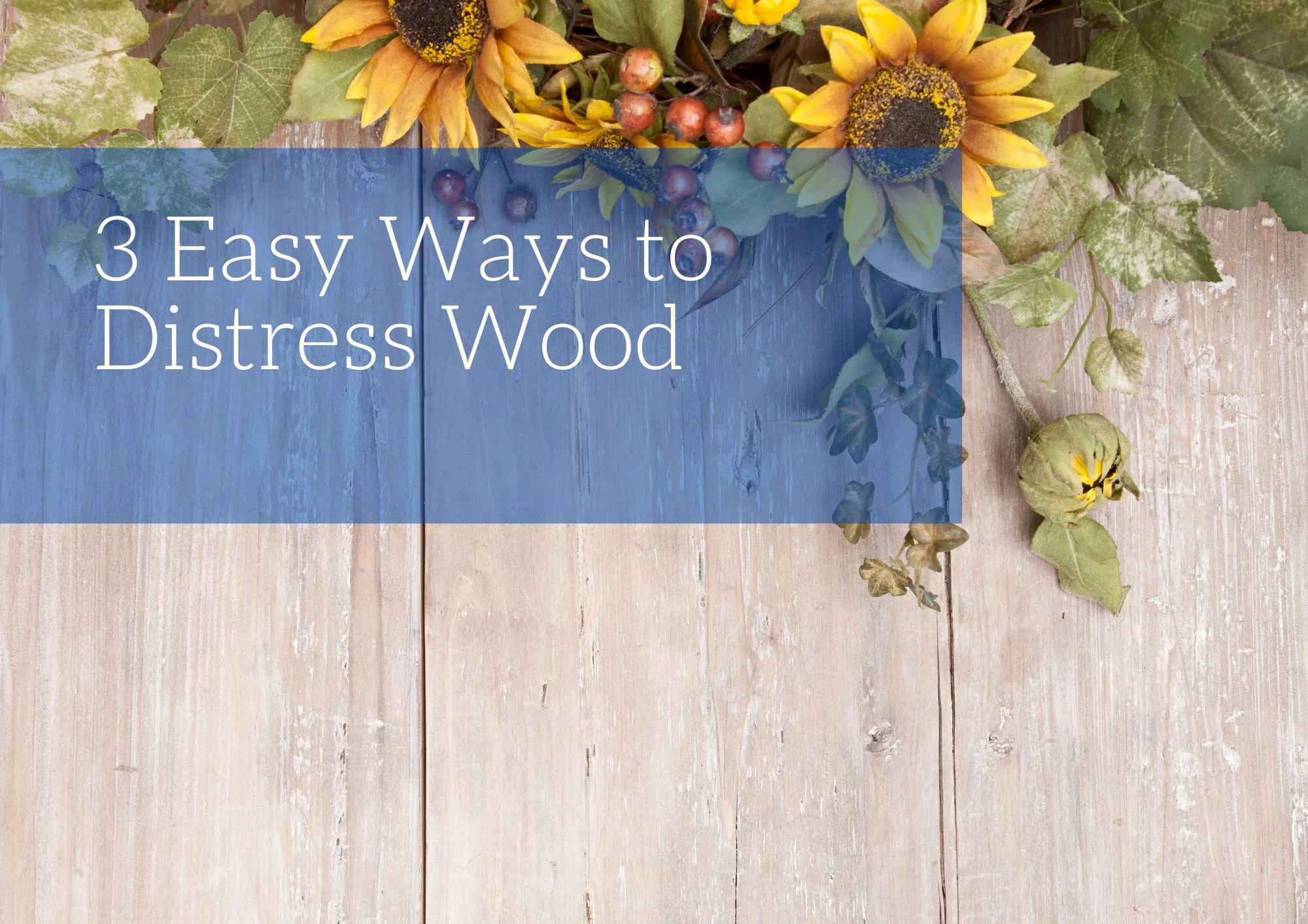 3 Easy Ways to Distress Wood