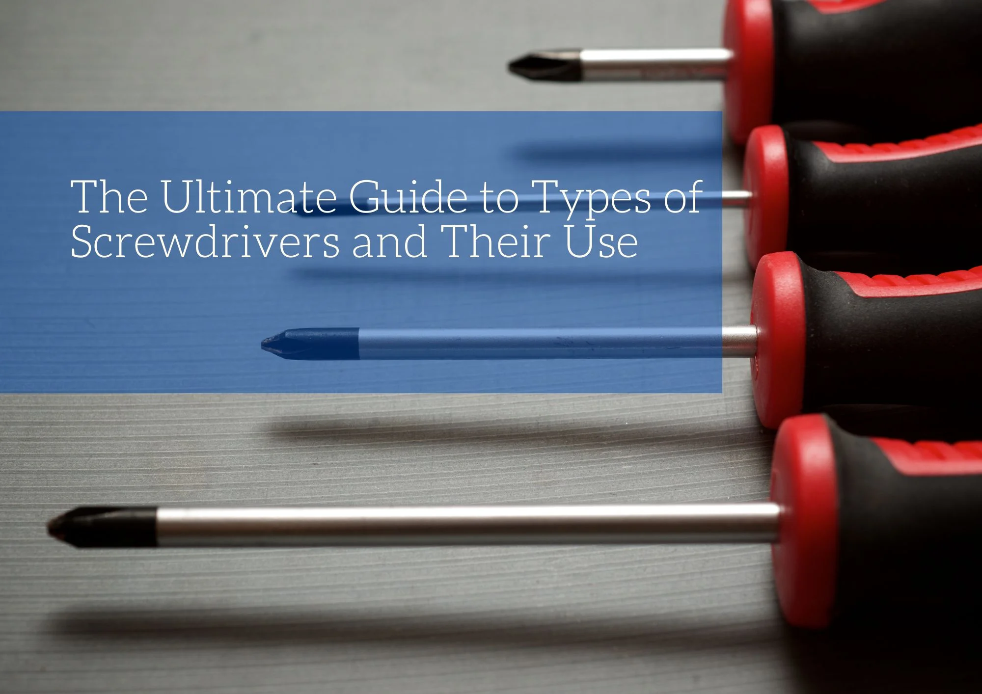 The Ultimate Guide to Types of Screwdrivers and Their Use