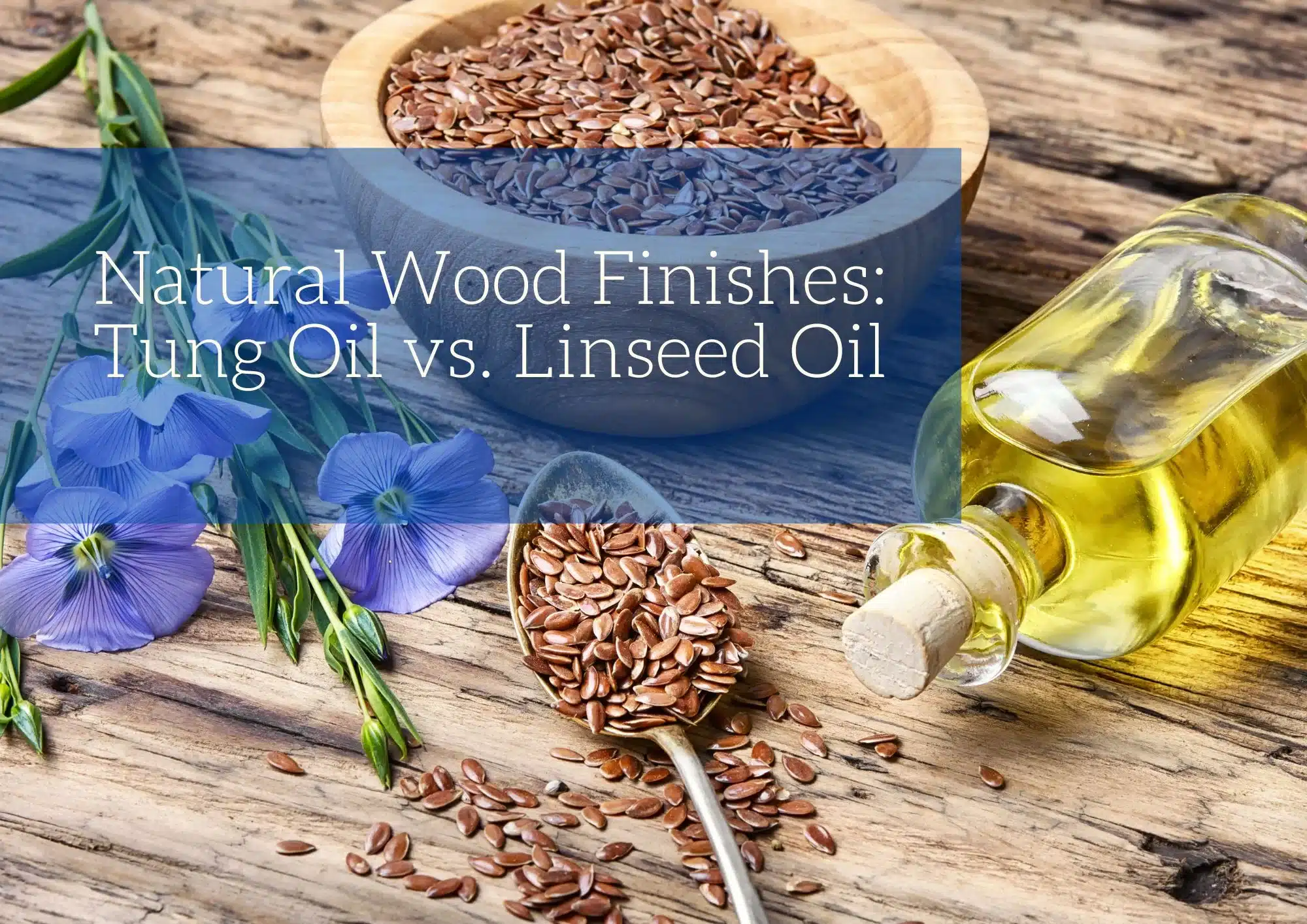 Natural Wood Finishes: Tung Oil vs. Linseed Oil