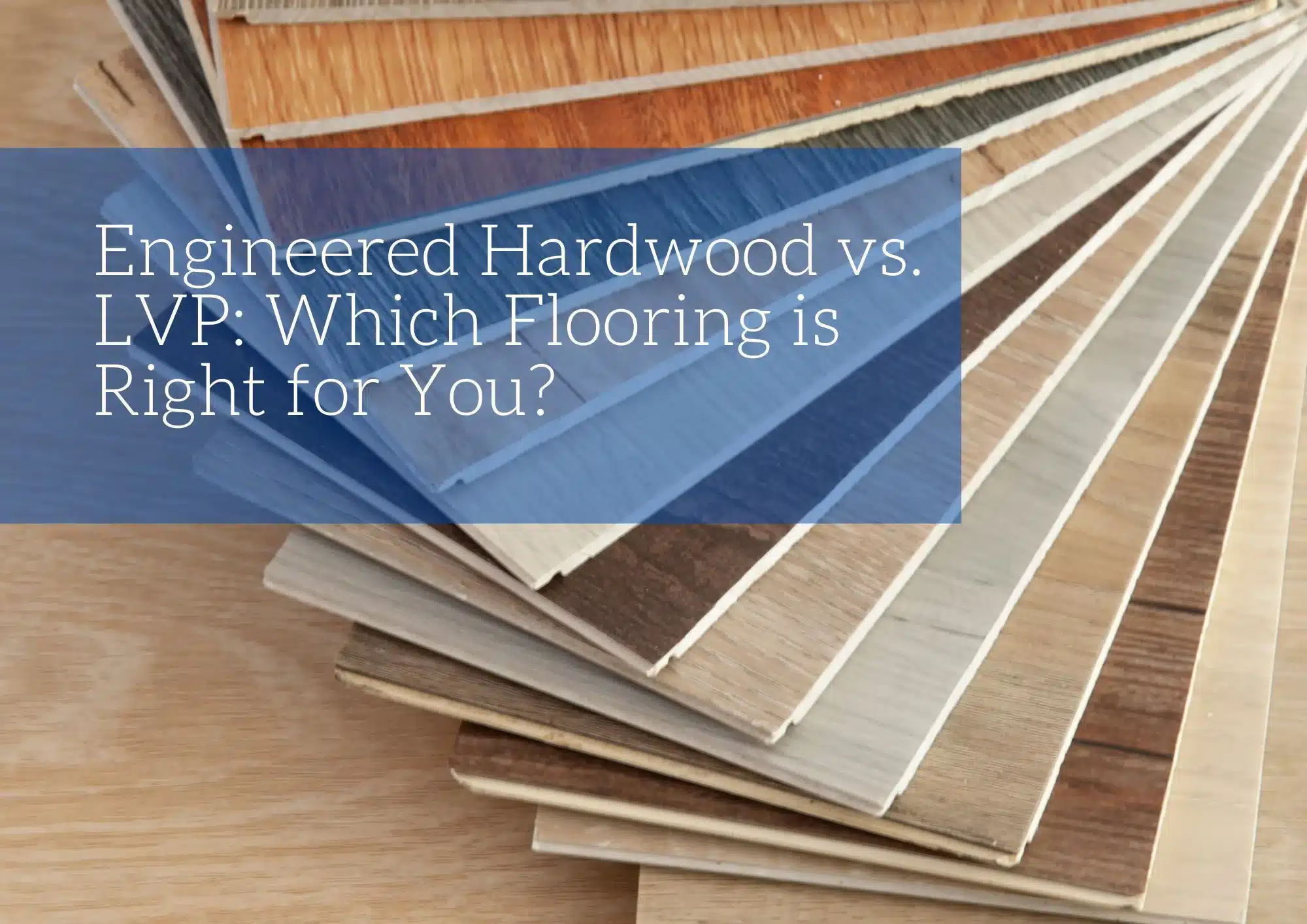 Engineered Hardwood vs. LVP: Which Flooring is Right for You?