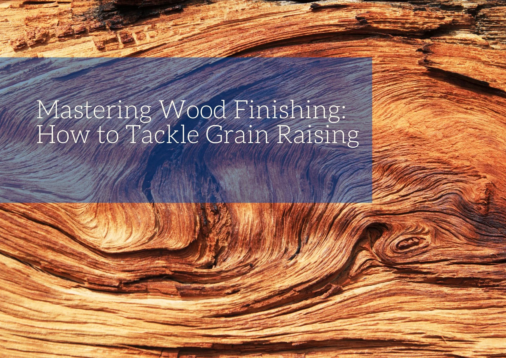 Mastering Wood Finishing: How to Tackle Grain Raising