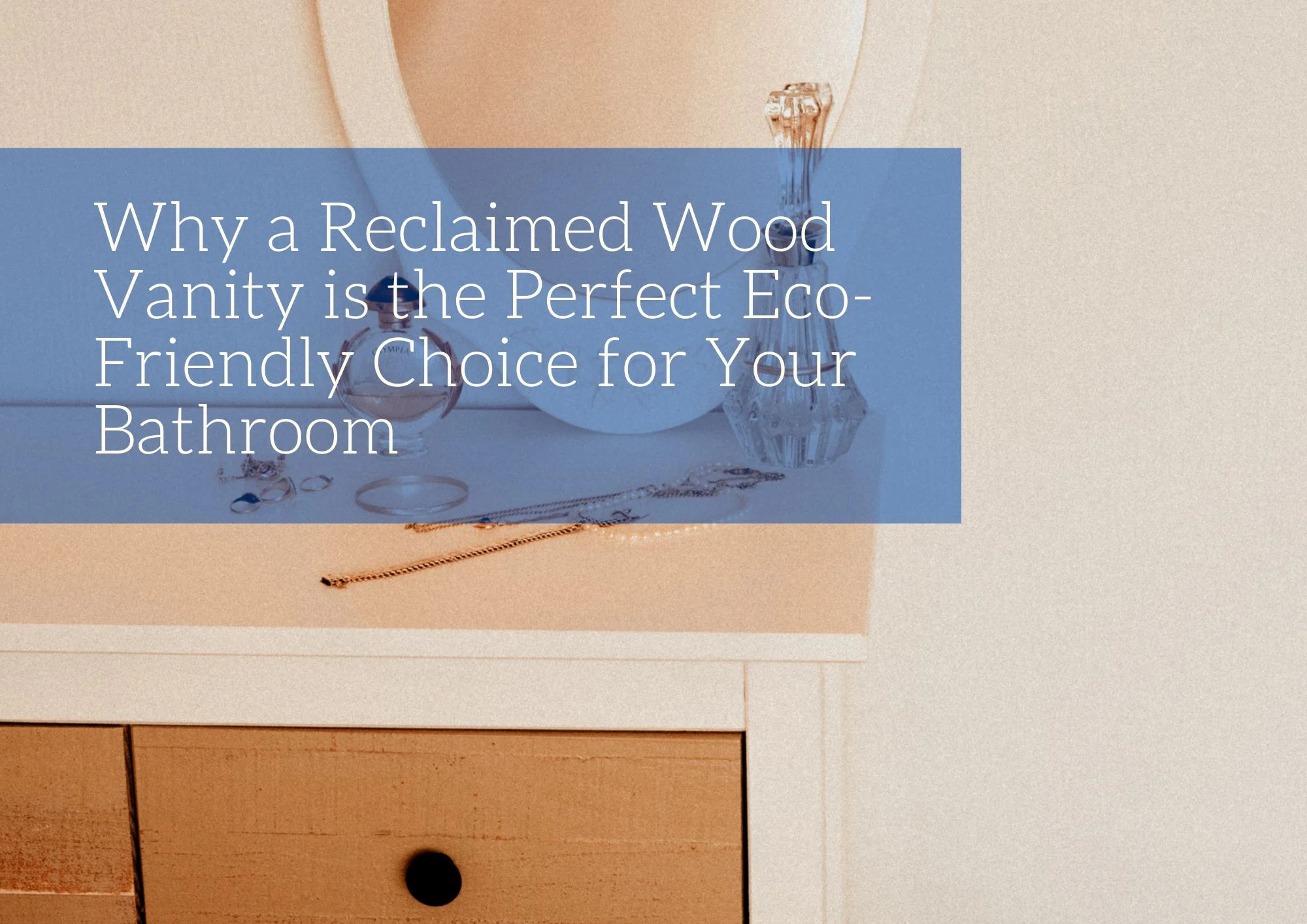 Why a Reclaimed Wood Vanity is the Perfect Eco-Friendly Choice for Your Bathroom